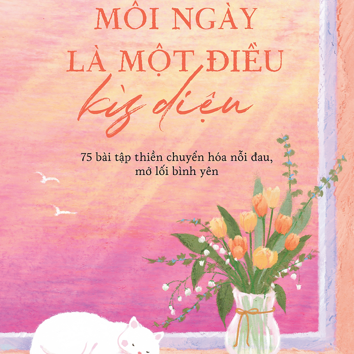 Mỗi Ngày Là Một Điều Kỳ Diệu 75 Bài Tập Thiền Chuyển Hóa Nỗi Đau, Mở Lối Bình Yên Mỗi Ngày Là Một Điều Kỳ Diệu 75 Bài Tập Thiền Chuyển Hóa Nỗi Đau, Mở Lối Bình Yên