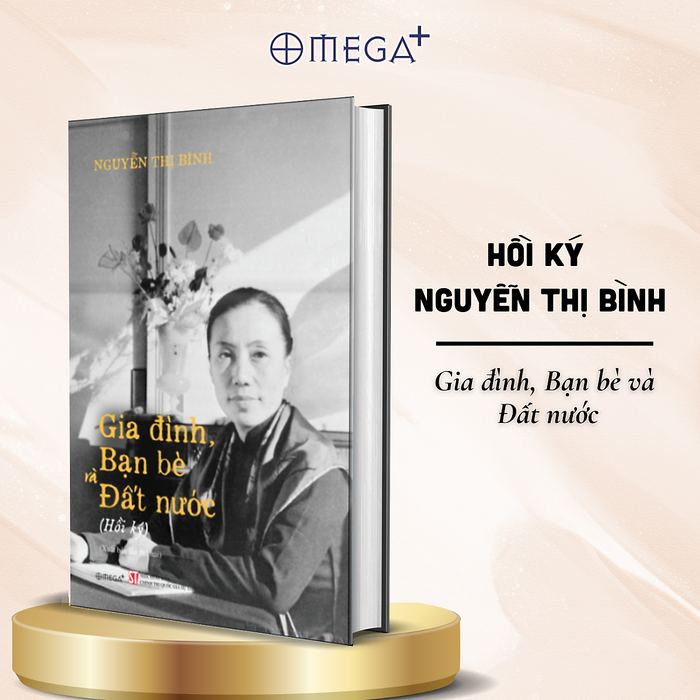 Hồi Ký Nguyễn Thị Bình - Gia Đình, Bạn Bè, Đất Nước - Omega Plus (Bìa Cứng) Hồi Ký Nguyễn Thị Bình - Gia Đình, Bạn Bè, Đất Nước - Omega Plus (Bìa Cứng)