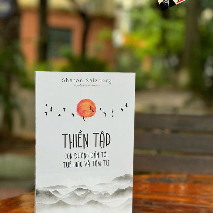 Thiền Tập - Con Đường Dẫn Tới Tuệ Giác Và Tâm Từ - Sharon Salzberg – Nguyễn Duy Nhiên Dịch – Thaihabooks – Nxb Hà Nội Thiền Tập - Con Đường Dẫn Tới Tuệ Giác Và Tâm Từ - Sharon Salzberg – Nguyễn Duy Nhiên Dịch – Thaihabooks – Nxb Hà Nội