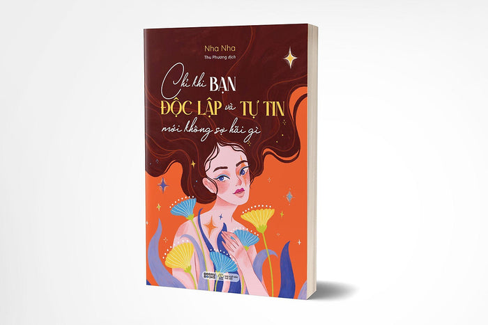 Chỉ Khi Bạn Độc Lập Và Tự Tin Mới Không Sợ Hãi Gì - Bản Quyền Chỉ Khi Bạn Độc Lập Và Tự Tin Mới Không Sợ Hãi Gì - Bản Quyền