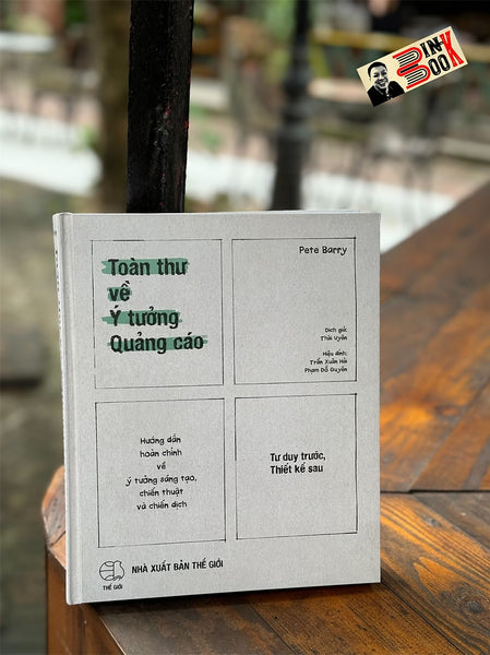 Toàn Thư Về Ý Tưởng Quảng Cáo - Tư Duy Trước, Thiết Kế Sau (Hướng Dẫn Hoàn Chỉnh Về Ý Tưởng Sáng Tạo, Chiến Thuật Và Chiến Dịch) - Pete Barry - Thái Uyên Dịch - Á Châu Books