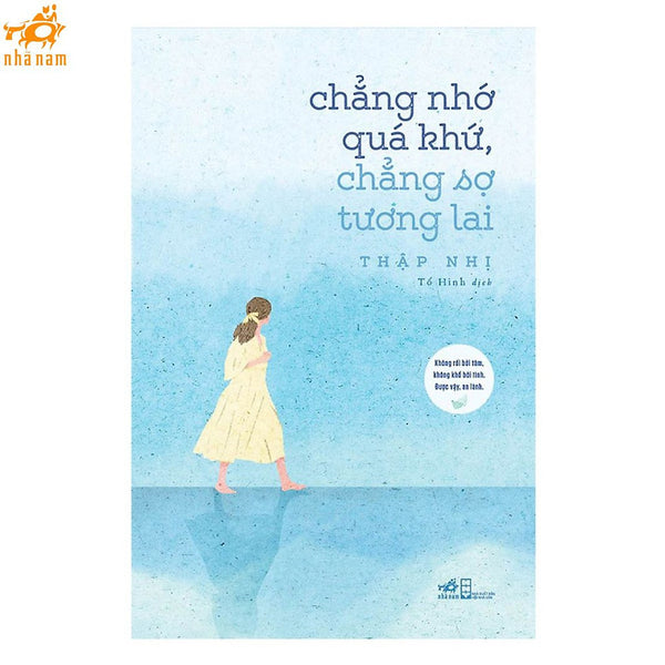 Sách - Chẳng Nhớ Quá Khứ, Chẳng Sợ Tương Lai (Nhã Nam Hcm)