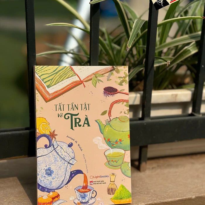Tất Tần Tật Về Trà – Joseph M. Walsh – Khuê Mộc Lang Dịch – Lightbooks – Nxb Phụ Nữ Việt Nam Tất Tần Tật Về Trà – Joseph M. Walsh – Khuê Mộc Lang Dịch – Lightbooks – Nxb Phụ Nữ Việt Nam