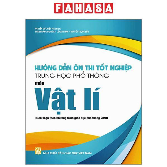 Hướng Dẫn Ôn Thi Tốt Nghiệp Trung Học Phổ Thông - Môn Vật Lí (Theo Chương Trình Giáo Dục Phổ Thông 2018) Hướng Dẫn Ôn Thi Tốt Nghiệp Trung Học Phổ Thông - Môn Vật Lí (Theo Chương Trình Giáo Dục Phổ Thông 2018)