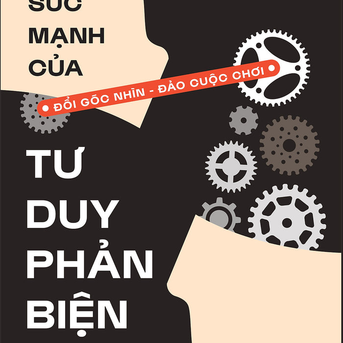 Sức Mạnh Của Tư Duy Phản Biện Đổi Góc Nhìn, Đảo Cuộc Chơi Sức Mạnh Của Tư Duy Phản Biện Đổi Góc Nhìn, Đảo Cuộc Chơi