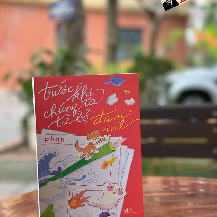 Trước Khi Chúng Ta Từ Bỏ Đam Mê – Phan - Nhã Nam - Nxb Dân Trí Trước Khi Chúng Ta Từ Bỏ Đam Mê – Phan - Nhã Nam - Nxb Dân Trí
