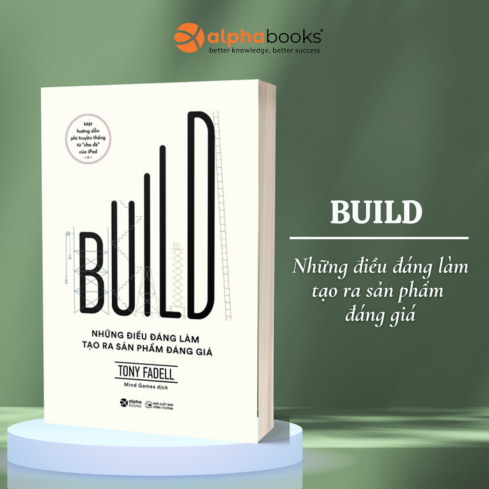 Build - Những Điều Đáng Làm Tạo Ra Sản Phẩm Đáng Giá - Một Hướng Dẫn Phi Truyền Thống Từ “Cha Đẻ” Ipod (Tony Fadell) Build - Những Điều Đáng Làm Tạo Ra Sản Phẩm Đáng Giá - Một Hướng Dẫn Phi Truyền Thống Từ “Cha Đẻ” Ipod (Tony Fadell)