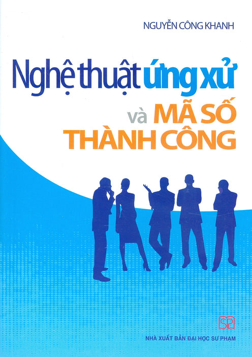 Nghệ Thuật Ứng Xử Và Mã Số Thành Công Nghệ Thuật Ứng Xử Và Mã Số Thành Công