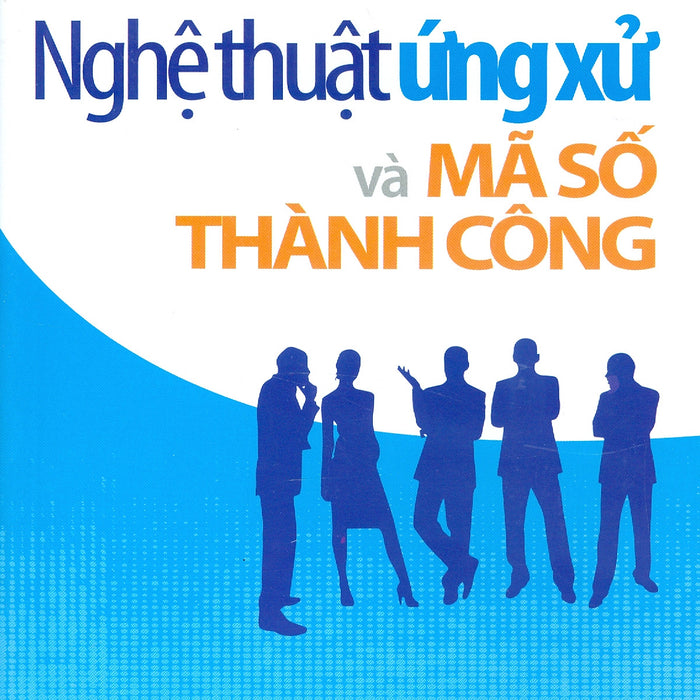 Nghệ Thuật Ứng Xử Và Mã Số Thành Công Nghệ Thuật Ứng Xử Và Mã Số Thành Công