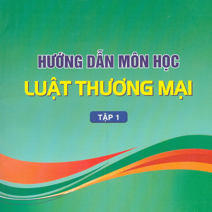 Hướng Dẫn Môn Học Luật Thương Mại - Tập 1 (Bản In Năm 2025) Hướng Dẫn Môn Học Luật Thương Mại - Tập 1 (Bản In Năm 2025)