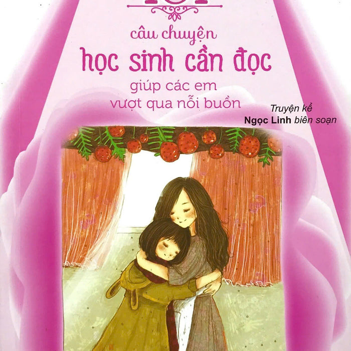 Kỹ Năng Sống - 101 Câu Chuyện Học Sinh Cần Đọc Giúp Các Em Vượt Qua Nỗi Buồn Kỹ Năng Sống - 101 Câu Chuyện Học Sinh Cần Đọc Giúp Các Em Vượt Qua Nỗi Buồn