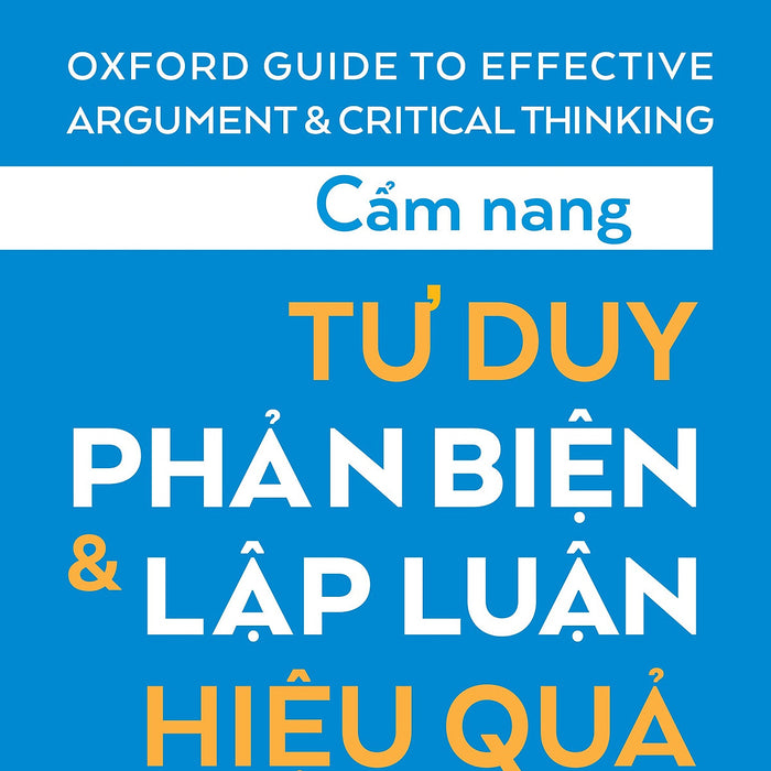 Cẩm Nang Tư Duy Phản Biện Và Lập Luận Hiệu Quả (Tái Bản 2025) Cẩm Nang Tư Duy Phản Biện Và Lập Luận Hiệu Quả (Tái Bản 2025)