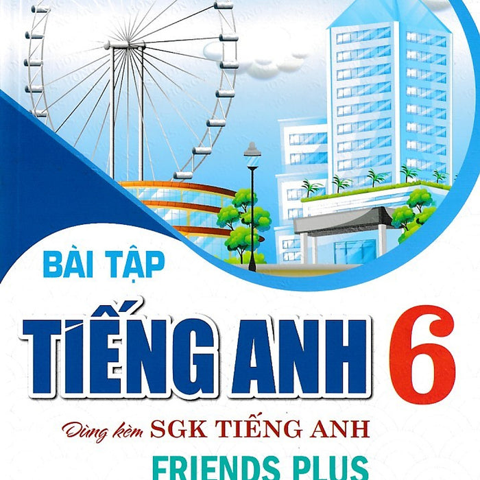 Bài Tập Tiếng Anh 6 - Friends Plus - Chân Trời Sáng Tạo (Student Book) Bài Tập Tiếng Anh 6 - Friends Plus - Chân Trời Sáng Tạo (Student Book)