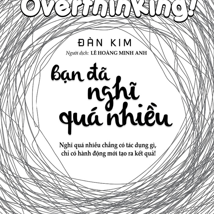 Bạn Đã Nghĩ Quá Nhiều – Đàn Kim – Lê Hoàng Minh Anh Dịch - Vanlangbooks - Nxb Hồng Đức Bạn Đã Nghĩ Quá Nhiều – Đàn Kim – Lê Hoàng Minh Anh Dịch - Vanlangbooks - Nxb Hồng Đức