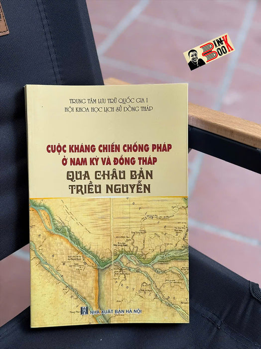 Cuộc Kháng Chiến Chống Pháp Ở Nam Kỳ Và Đồng Tháp Qua Châu Bản Triều Nguyễn - Hội Kh Lịch Sử Đồng Tháp - Trung Tâm Lưu Trữ Quốc Gia I Cuộc Kháng Chiến Chống Pháp Ở Nam Kỳ Và Đồng Tháp Qua Châu Bản Triều Nguyễn - Hội Kh Lịch Sử Đồng Tháp - Trung Tâm Lưu Trữ Quốc Gia I
