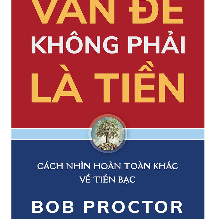Sách - Vấn Đề Không Phải Là Tiền - Cách Nhìn Hoàn Toàn Khác Về Tiền Bạc - Bob Proctor - Nhà Xuất Bản Thanh Niên Sách - Vấn Đề Không Phải Là Tiền - Cách Nhìn Hoàn Toàn Khác Về Tiền Bạc - Bob Proctor - Nhà Xuất Bản Thanh Niên