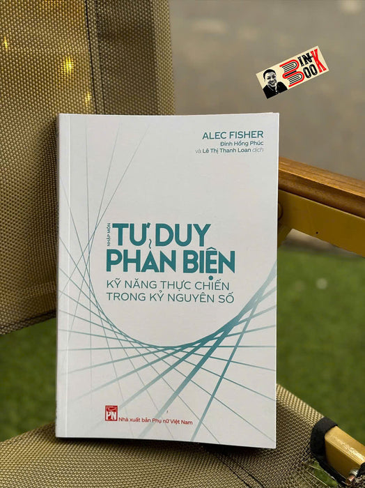 Nhập Môn Tư Duy Phản Biện - Kỹ Năng Thực Chiến Trong Kỷ Nguyên Số – Alec Fisher - Đinh Hồng Phúc, Lê Thị Thanh Loan Dịch - Nxb Phụ Nữ Việt Nam Nhập Môn Tư Duy Phản Biện - Kỹ Năng Thực Chiến Trong Kỷ Nguyên Số – Alec Fisher - Đinh Hồng Phúc, Lê Thị Thanh Loan Dịch - Nxb Phụ Nữ Việt Nam