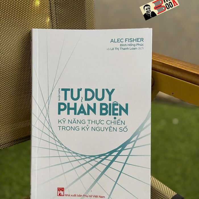 Nhập Môn Tư Duy Phản Biện - Kỹ Năng Thực Chiến Trong Kỷ Nguyên Số – Alec Fisher - Đinh Hồng Phúc, Lê Thị Thanh Loan Dịch - Nxb Phụ Nữ Việt Nam Nhập Môn Tư Duy Phản Biện - Kỹ Năng Thực Chiến Trong Kỷ Nguyên Số – Alec Fisher - Đinh Hồng Phúc, Lê Thị Thanh Loan Dịch - Nxb Phụ Nữ Việt Nam