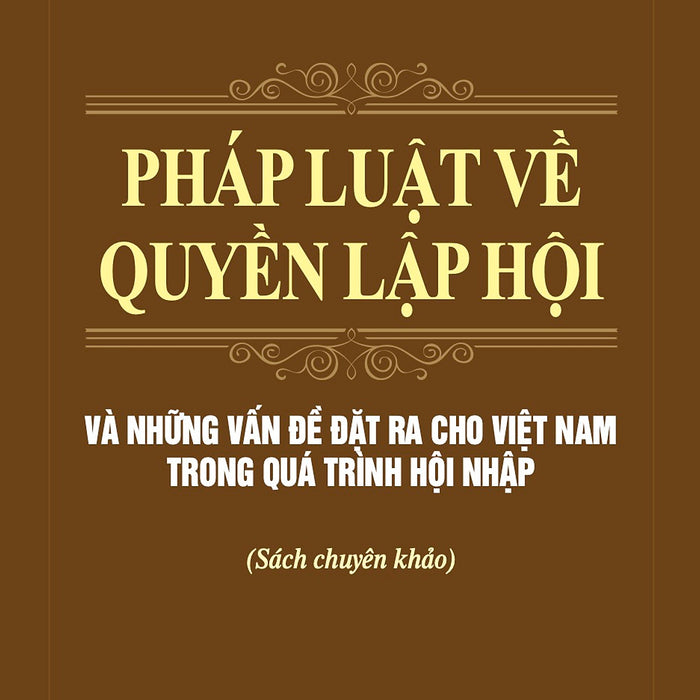Pháp Luật Về Quyền Lập Hội Và Những Vấn Đề Đặt Ra Cho Việt Nam Trong Quá Trình Hội Nhập (Sách Chuyên Khảo) Pháp Luật Về Quyền Lập Hội Và Những Vấn Đề Đặt Ra Cho Việt Nam Trong Quá Trình Hội Nhập (Sách Chuyên Khảo)