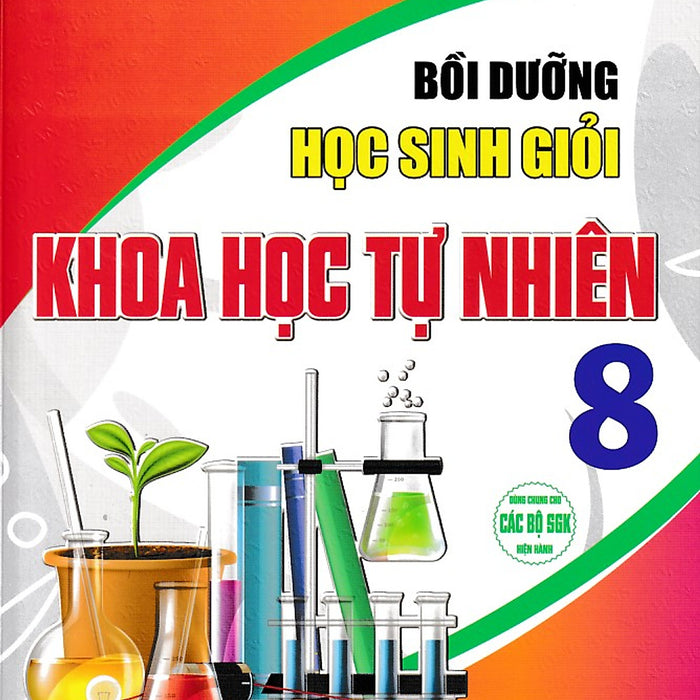 Bồi Dưỡng Học Sinh Giỏi Khoa Học Tự Nhiên 8 (Dùng Chung Cho Các Bộ Sgk) Bồi Dưỡng Học Sinh Giỏi Khoa Học Tự Nhiên 8 (Dùng Chung Cho Các Bộ Sgk)