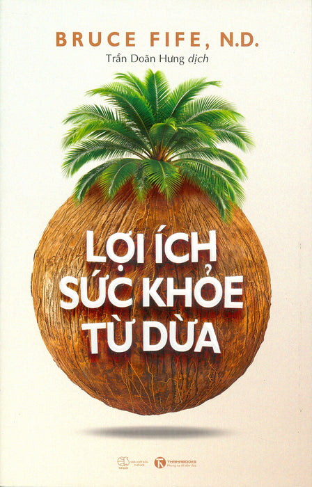 Lợi Ích Sức Khoẻ Từ Dừa - Bruce Fife, N.D.; Trần Doãn Hưng Dịch Lợi Ích Sức Khoẻ Từ Dừa - Bruce Fife, N.D.; Trần Doãn Hưng Dịch