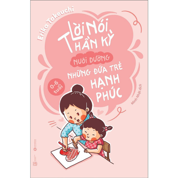Lời Nói Thần Kỳ Nuôi Dưỡng Những Đứa Trẻ Hạnh Phúc: 0 - 6 Tuổi Lời Nói Thần Kỳ Nuôi Dưỡng Những Đứa Trẻ Hạnh Phúc: 0 - 6 Tuổi