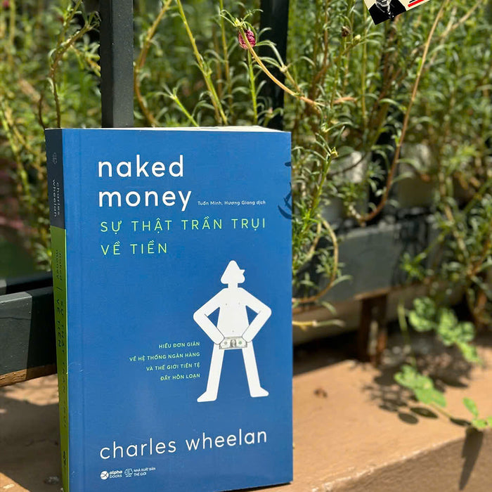 Sự Thật Trần Trụi Về Tiền – Charles Wheelan – Tuấn Minh & Hương Giang Dịch – Alphabooks – Nxb Thế Giới Sự Thật Trần Trụi Về Tiền – Charles Wheelan – Tuấn Minh & Hương Giang Dịch – Alphabooks – Nxb Thế Giới