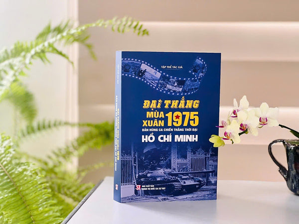 Đại Thắng Mùa Xuân 1975 - Bản Hùng Ca Chiến Thắng Thời Đại Hồ Chí Minh