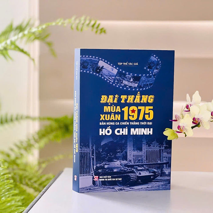Đại Thắng Mùa Xuân 1975 - Bản Hùng Ca Chiến Thắng Thời Đại Hồ Chí Minh Đại Thắng Mùa Xuân 1975 - Bản Hùng Ca Chiến Thắng Thời Đại Hồ Chí Minh