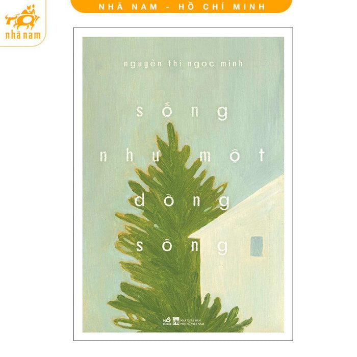 Sách - Sống Như Một Dòng Sông (Nguyễn Thị Ngọc Minh) - Nhã Nam Sách - Sống Như Một Dòng Sông (Nguyễn Thị Ngọc Minh) - Nhã Nam