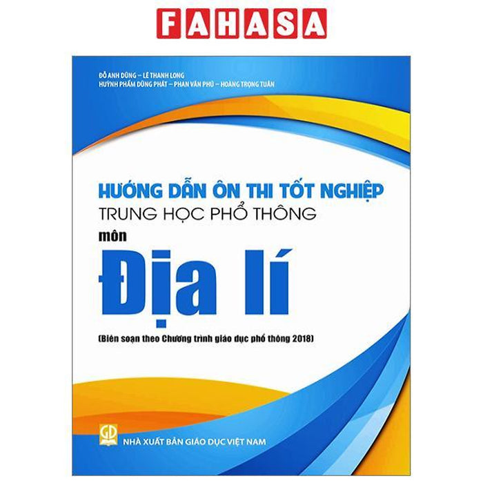 Hướng Dẫn Ôn Thi Tốt Nghiệp Trung Học Phổ Thông - Môn Địa Lí (Theo Chương Trình Giáo Dục Phổ Thông 2018) Hướng Dẫn Ôn Thi Tốt Nghiệp Trung Học Phổ Thông - Môn Địa Lí (Theo Chương Trình Giáo Dục Phổ Thông 2018)