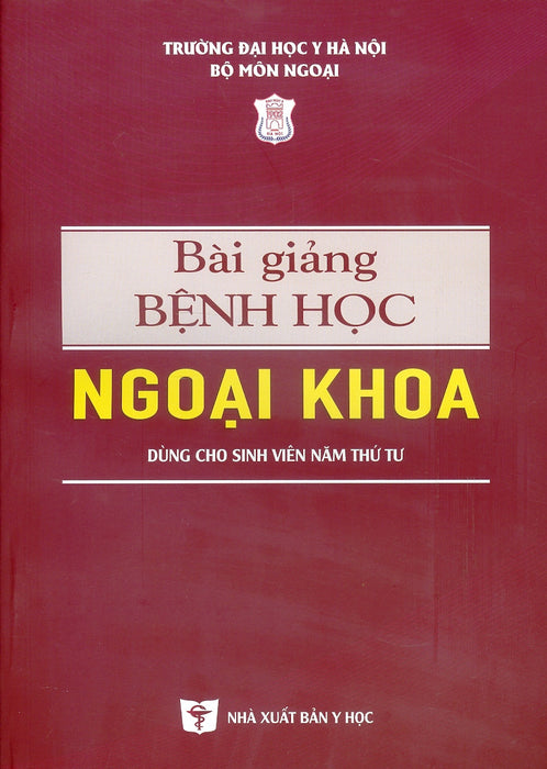 Bài Giảng Bệnh Học Ngoại Khoa (Dùng Cho Sinh Viên Năm Thứ Tư) (Xuất Bản Lần Thứ 6 Có Sửa Chữa, Bổ Sung) - Chủ Biên: Gs.Ts.Bs Đoàn Quốc Hưng, Gs.Ts.Bs. Hà Văn Quyết, Pgs.Ts.Bs. Phạm Đức Huấn Bài Giảng Bệnh Học Ngoại Khoa (Dùng Cho Sinh Viên Năm Thứ Tư) (Xuất Bản Lần Thứ 6 Có Sửa Chữa, Bổ Sung) - Chủ Biên: Gs.Ts.Bs Đoàn Quốc Hưng, Gs.Ts.Bs. Hà Văn Quyết, Pgs.Ts.Bs. Phạm Đức Huấn