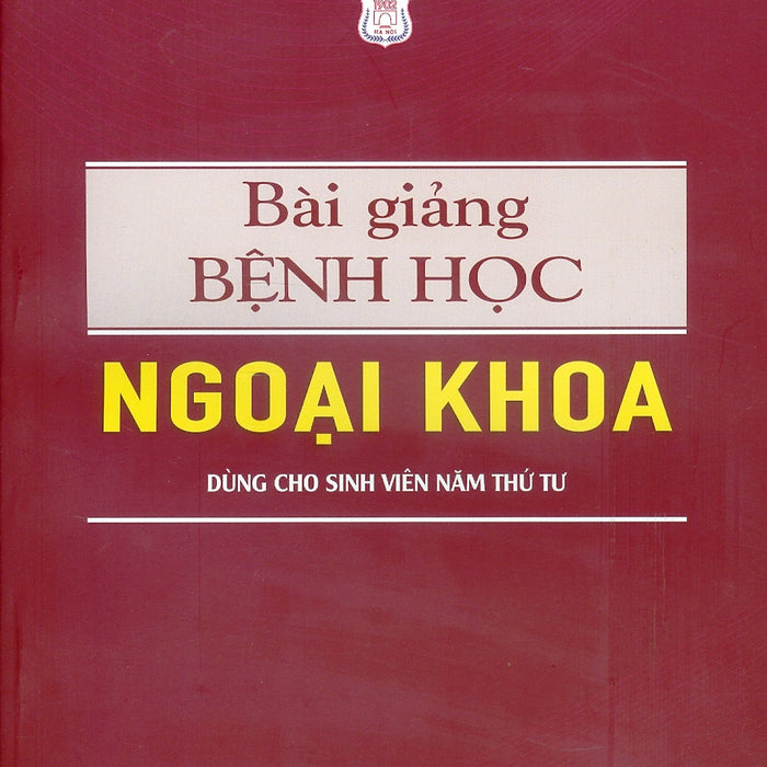 Bài Giảng Bệnh Học Ngoại Khoa (Dùng Cho Sinh Viên Năm Thứ Tư) (Xuất Bản Lần Thứ 6 Có Sửa Chữa, Bổ Sung) - Chủ Biên: Gs.Ts.Bs Đoàn Quốc Hưng, Gs.Ts.Bs. Hà Văn Quyết, Pgs.Ts.Bs. Phạm Đức Huấn Bài Giảng Bệnh Học Ngoại Khoa (Dùng Cho Sinh Viên Năm Thứ Tư) (Xuất Bản Lần Thứ 6 Có Sửa Chữa, Bổ Sung) - Chủ Biên: Gs.Ts.Bs Đoàn Quốc Hưng, Gs.Ts.Bs. Hà Văn Quyết, Pgs.Ts.Bs. Phạm Đức Huấn