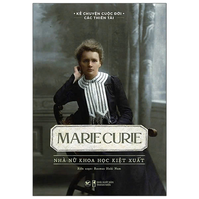 Marie Curie - Nhà Nữ Khoa Học Kiệt Xuất Marie Curie - Nhà Nữ Khoa Học Kiệt Xuất