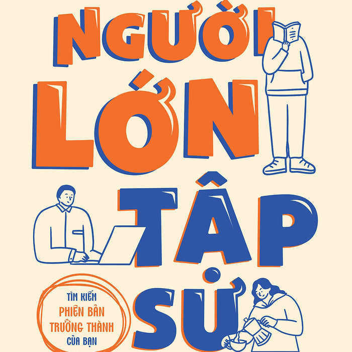 Người Lớn Tập Sự - Tìm Kiếm Phiên Bản Trưởng Thành Của Bạn Người Lớn Tập Sự - Tìm Kiếm Phiên Bản Trưởng Thành Của Bạn