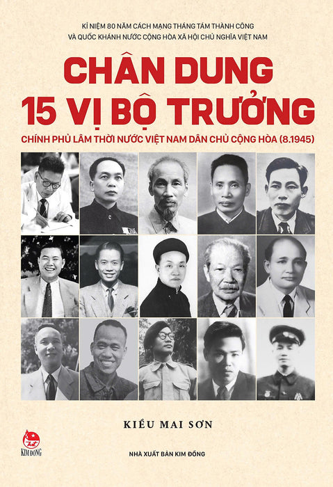 Chân Dung 15 Vị Bộ Trưởng Chính Phủ Lâm Thời Nước Việt Nam Dân Chủ Cộng Hòa (8.1945) – Kiều Mai Sơn – Nxb Kim Đồng Chân Dung 15 Vị Bộ Trưởng Chính Phủ Lâm Thời Nước Việt Nam Dân Chủ Cộng Hòa (8.1945) – Kiều Mai Sơn – Nxb Kim Đồng