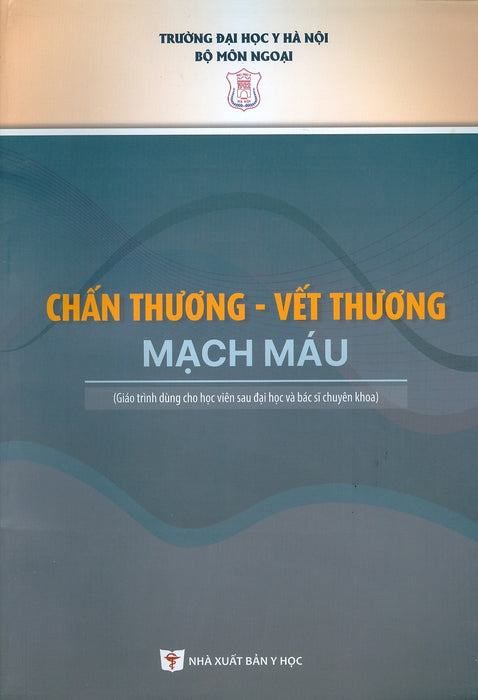 Chấn Thương - Vết Thương Mạch Máu (Giáo Trình Dùng Cho Sinh Viên Sau Đại Học Và Bác Sĩ Chuyên Khoa) - Trường Đại Học Y Hà Nội - Bộ Môn Ngoại; Gs.Ts.Bs. Đoàn Quốc Hưng Chủ Biên Chấn Thương - Vết Thương Mạch Máu (Giáo Trình Dùng Cho Sinh Viên Sau Đại Học Và Bác Sĩ Chuyên Khoa) - Trường Đại Học Y Hà Nội - Bộ Môn Ngoại; Gs.Ts.Bs. Đoàn Quốc Hưng Chủ Biên