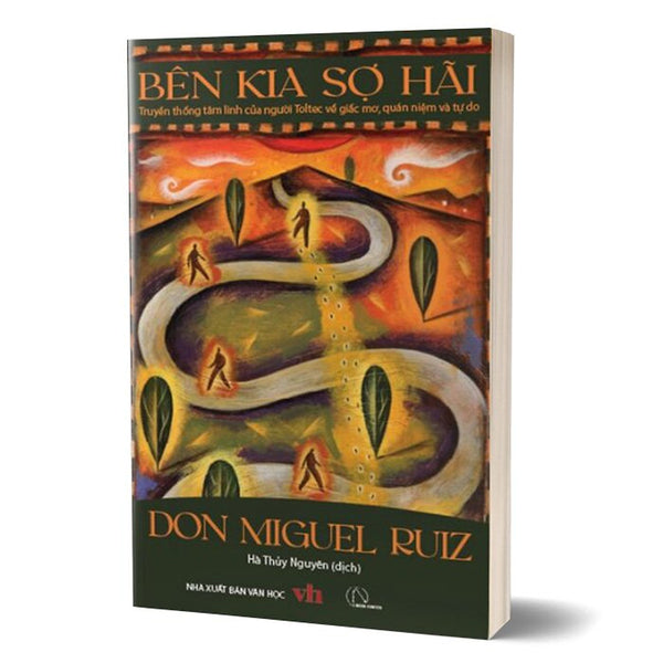 Bên Kia Sợ Hãi – Don Miguel Ruiz (Truyền Thống Tâm Linh Của Người Toltec Về Giấc Mơ, Quan Niệm Và Tự Do)