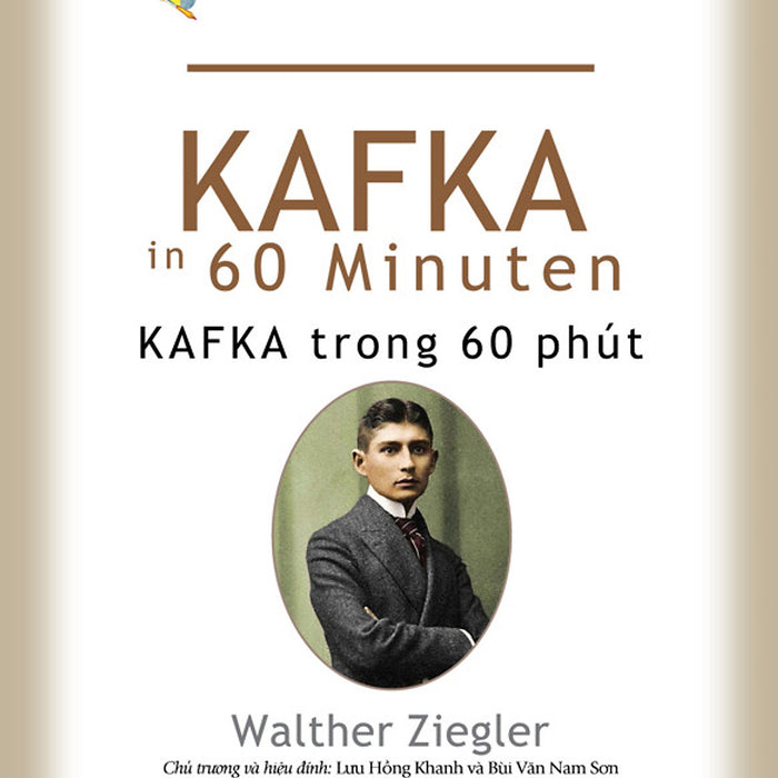 Những Nhà Tư Tưởng Lớn - Kafka Trong 60 Phút - Walther Ziegler - Lưu Hồng Khanh Dịch - Lưu Hồng Khanh & Bùi Văn Nam Sơn (Chủ Trương, Hiệu Đính) Những Nhà Tư Tưởng Lớn - Kafka Trong 60 Phút - Walther Ziegler - Lưu Hồng Khanh Dịch - Lưu Hồng Khanh & Bùi Văn Nam Sơn (Chủ Trương, Hiệu Đính)