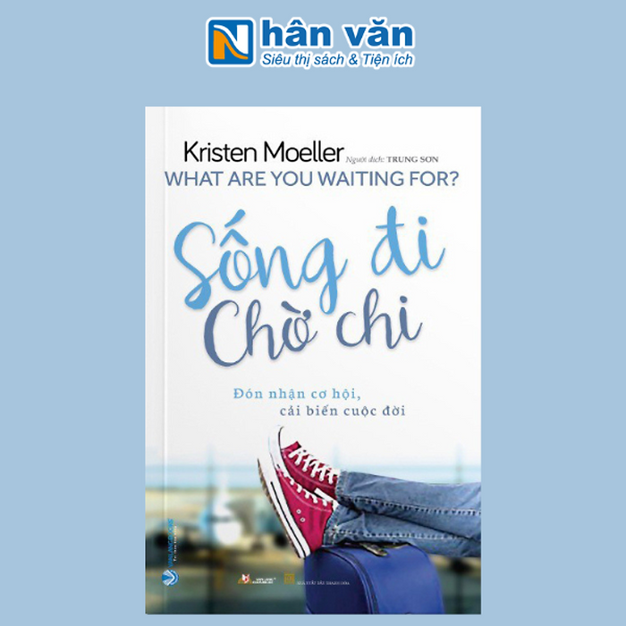 Sống Đi Chờ Chi - What Are You Waiting For? Sống Đi Chờ Chi - What Are You Waiting For?