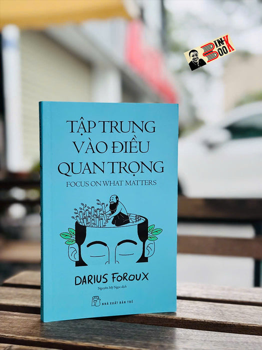 Tập Trung Vào Điều Quan Trọng – Darius Foroux - Nguyễn Mỹ Ngọc Dịch - Nxb Trẻ Tập Trung Vào Điều Quan Trọng – Darius Foroux - Nguyễn Mỹ Ngọc Dịch - Nxb Trẻ