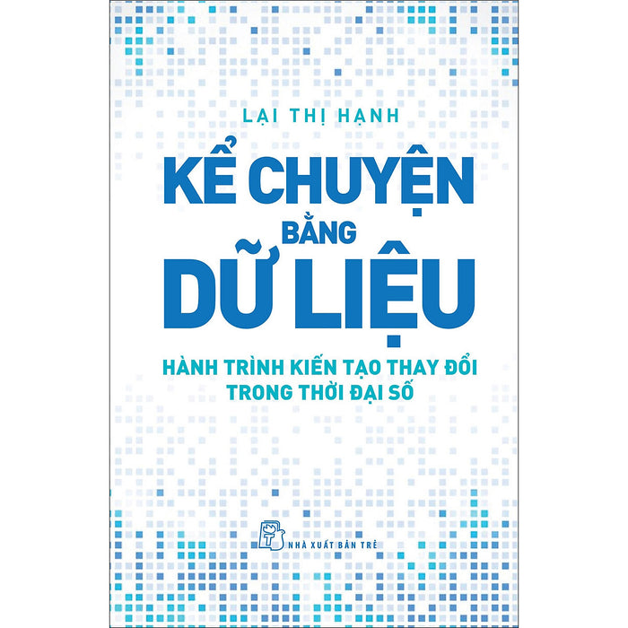 Kể Chuyện Bằng Dữ Liệu - Hành Trình Kiến Tạo Thay Đổi Trong Thời Đại Số Kể Chuyện Bằng Dữ Liệu - Hành Trình Kiến Tạo Thay Đổi Trong Thời Đại Số