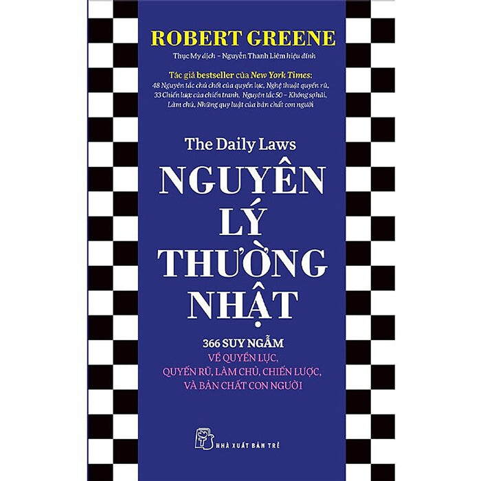 Nguyên Lý Thường Nhật: 366 Suy Ngẫm Về Quyền Lực, Quyến Rũ, Làm Chủ, Chiến Lược, Và Bản Chất Con Người Nguyên Lý Thường Nhật: 366 Suy Ngẫm Về Quyền Lực, Quyến Rũ, Làm Chủ, Chiến Lược, Và Bản Chất Con Người
