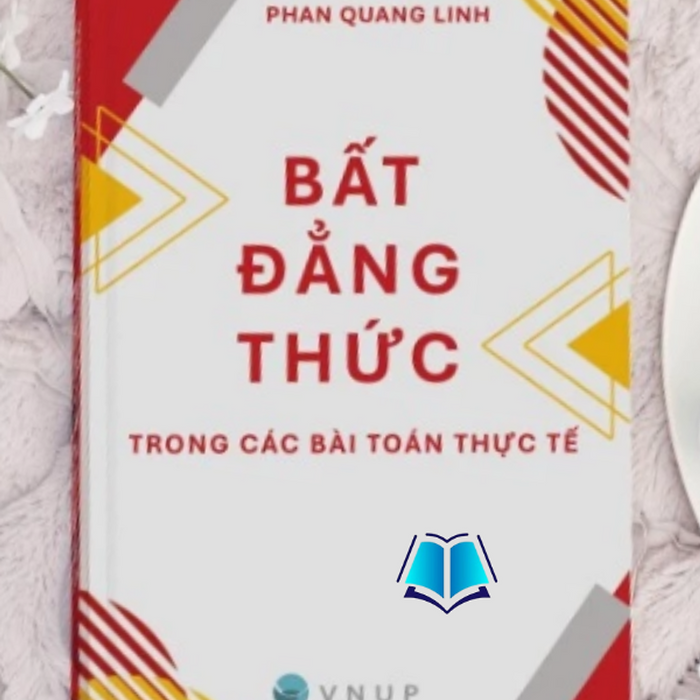 Sách - Bất Đẳng Thức Trong Các Bài Toàn Thực Tế - Dành Cho Học Sinh Trung Học Cơ Sở Sách - Bất Đẳng Thức Trong Các Bài Toàn Thực Tế - Dành Cho Học Sinh Trung Học Cơ Sở