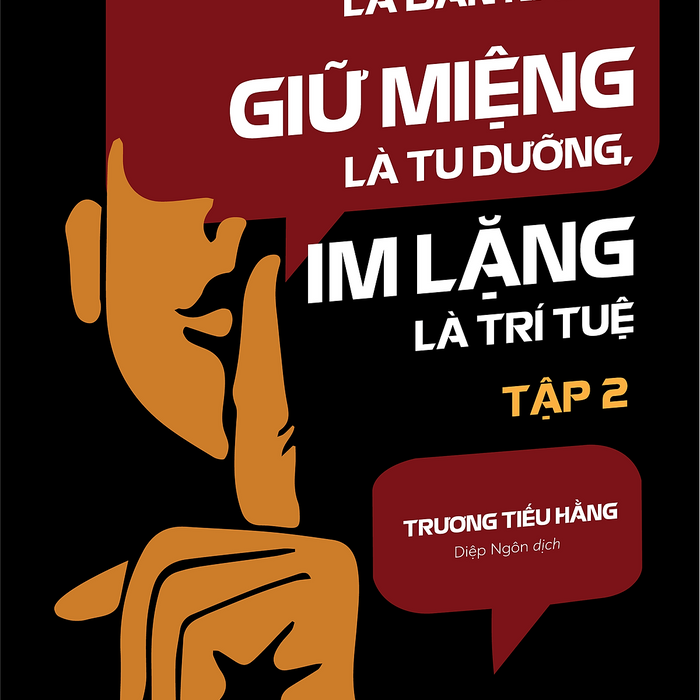 Nói Chuyện Là Bản Năng, Giữ Miệng Là Tu Dưỡng, Im Lặng Là Trí Tuệ (Tập 2) Nói Chuyện Là Bản Năng, Giữ Miệng Là Tu Dưỡng, Im Lặng Là Trí Tuệ (Tập 2)