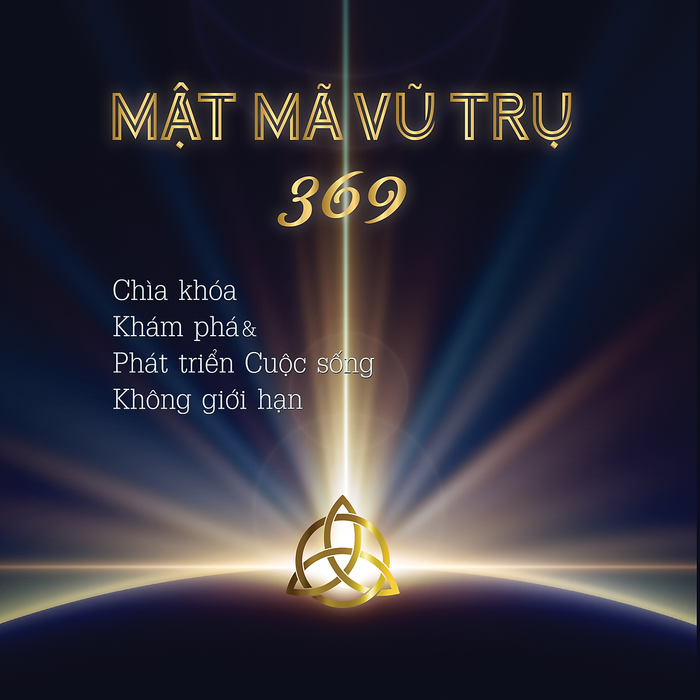 MậT Mã Vũ Trụ 369 - ChìA Khoá KháM Phá & PháT TriểN CuộC SốNg Không GiớI HạN MậT Mã Vũ Trụ 369 - ChìA Khoá KháM Phá & PháT TriểN CuộC SốNg Không GiớI HạN