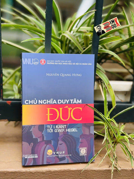 Chủ Nghĩa Duy Tâm Đức (Từ I. Kant Tới G.W.F. Hegel) – Nguyễn Quang Hưng – Nxb Đại Học Quốc Gia Hà Nội