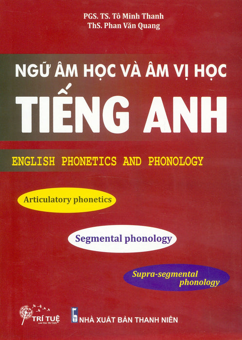 Ngữ Âm Học Và Âm Vị Học Tiếng Anh - English Phonetics And  Phonology - Pgs.Ts. Tô Minh Thanh; Ths. Phan Văn Quang Ngữ Âm Học Và Âm Vị Học Tiếng Anh - English Phonetics And  Phonology - Pgs.Ts. Tô Minh Thanh; Ths. Phan Văn Quang