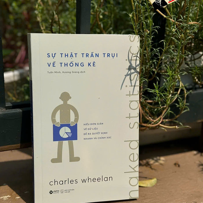Sự Thật Trần Trụi Về Thống Kê – Charles Wheelan – Tuấn Minh & Hương Giang Dịch – Alphabooks – Nxb Thế Giới Sự Thật Trần Trụi Về Thống Kê – Charles Wheelan – Tuấn Minh & Hương Giang Dịch – Alphabooks – Nxb Thế Giới