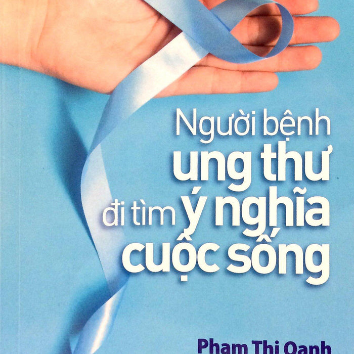 Người Bệnh Ung Thư Đi Tìm Ý Nghĩa Cuộc Sống - Bản Quyền Người Bệnh Ung Thư Đi Tìm Ý Nghĩa Cuộc Sống - Bản Quyền